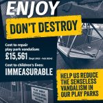 A poster with the words 'Enjoy Don't Destroy' , encouraging people to help protect our play parks from vandalism so children can play.